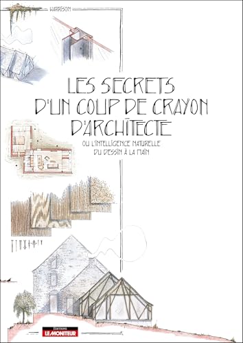 Les secrets d'un coup de crayon d'architecte: ou l'intelligence naturelle du dessin à la main (Paperback)
