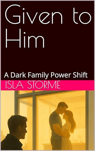 Given to Him: A Dark Family Power Shift (Kindle Edition)