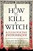 How to Kill a Witch: A Guide for the Patriarchy