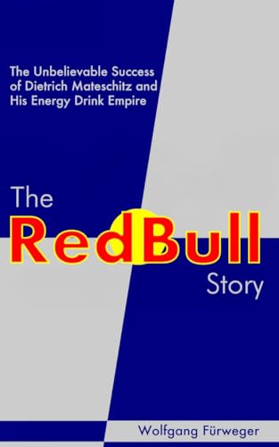 The Red Bull Story: The Unbelievable Success of Dietrich Mateschitz and His Energy Drink Empire (Paperback)