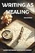 Writing as Healing: Words T...