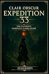 Clair Obscur: Expedition 33 The Ultimate Complete Game Guide Clair Obscur: Expedition 33 The Ultimate Complete Game Guide
