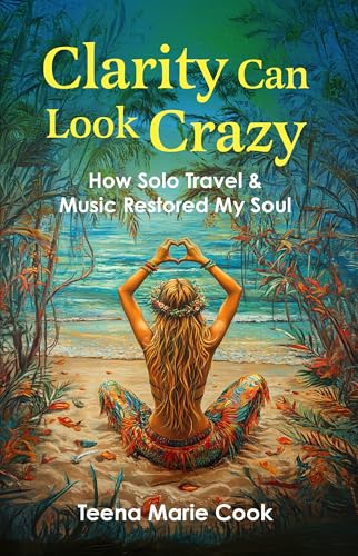 Clarity Can Look Crazy: How Solo Travel & Music Restored My Soul (Kindle Edition)