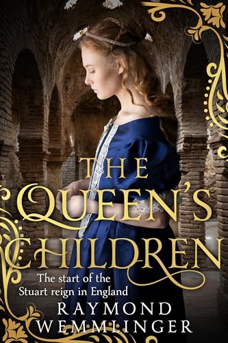 The Queen's Children: The start of the Stuart reign in England (Raymond Wemmlinger Tudor Royals Series)