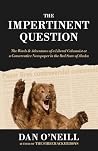 The Impertinent Question: The Words & Adventures of a Liberal Columnist at a Conservative Newspaper in the Red State of Alaska