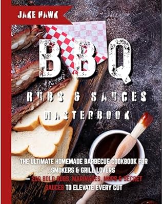 BBQ Rubs & Sauces Masterbook: The Ultimate Homemade Barbecue Cookbook for Smokers & Grill Lovers — 200 Bold Rubs, Marinades, Mops & Secret Sauces to Elevate Every Cut