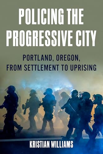 Policing the Progressive City: Portland, Oregon, from Settlement to Uprising (Paperback)
