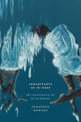 Inhabitants of the Deep: The Blueness of Blackness (Black Outdoors: Innovations in the Poetics of Study)