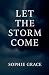 Let The Storm Come by Sophie Grace Let The Storm Come by Sophie Grace