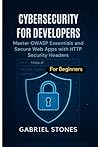 Cybersecurity for Developers: Master OWASP Essentials and Secure Web Apps with HTTP Security Headers within 7 days