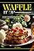 Waffle It Up: Savory Waffle...