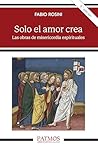 Solo el amor crea...