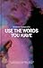 Use the Words You Have