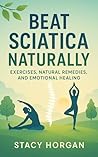 Beat Sciatica Naturally: Exercises, Natural Remedies, and Emotional Healing