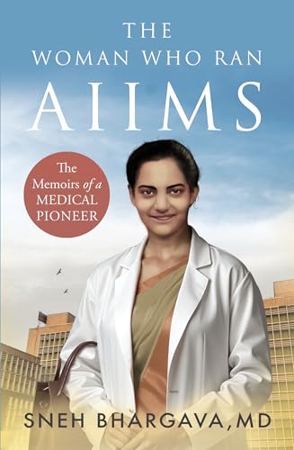 The Woman Who Ran AIIMS: The Memoirs of a Medical Pioneer (Kindle Edition)