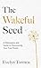 The Wakeful Seed: A Philosophy and Guide to Discovering Your True Power