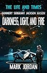 The Life And Times Of Gunnery Sergeant Jackson Mason: Darkness Light and Fire