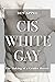 Cis White Gay: The Making o...