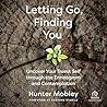 Letting Go, Finding You: Uncover Your Truest Self through the Enneagram and Contemplation Letting Go, Finding You: Uncover Your Truest Self through the Enneagram and Contemplation