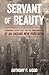 Servant of Beauty: Landmarks, Secret Love, and the Unimagined Life of an Unsung New York Hero
