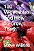 100 Vegetables And How To G...