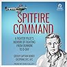 Spitfire Command: A Fighter Pilot's Memoir of Fighting From Dunkirk to D-Day