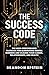 The Success Code: The High performance Playbook for Eliminating Mental Barriers and Scaling Your Career, Relationships and Health