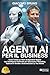 Agenti AI per il Business: Come Creare un Team di Dipendenti Digitali con l’Intelligenza Artificiale per Velocizzare il Marketing, Triplicare le ... La Tua Attività (Italian Edition)