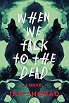 When We Talk to the Dead by Ian Chorao