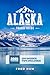 Alaska Travel Guide: Your U...