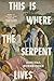 This Is Where the Serpent L...