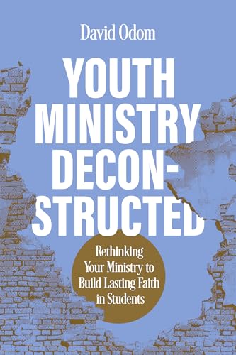 Youth Ministry Deconstructed: Rethinking Your Ministry to Build Lasting Faith in Students (Paperback)