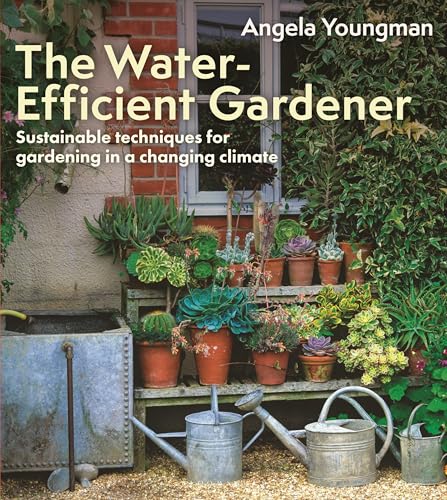 The Water-Efficient Gardener: Sustainable techniques for growing in a changing climate (Paperback)