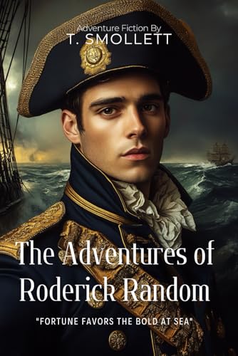 The Adventures of Roderick Random By T. Smollett (Illustrated & Annotated): A Swashbuckling Tale of Fortune, Naval Warfare, and Revenge