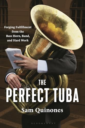 The Perfect Tuba: Forging Fulfillment from the Bass Horn, Band, and Hard Work (Hardcover)
