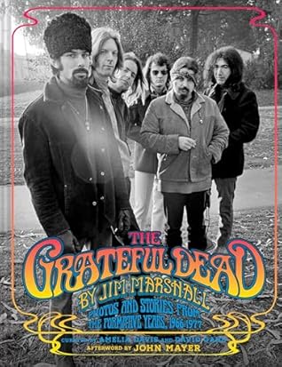 The Grateful Dead by Jim Marshall: Photos and Stories from the Formative Years, 1966–1977