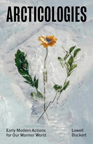 Arcticologies: Early Modern Actions for Our Warmer World (Paperback)