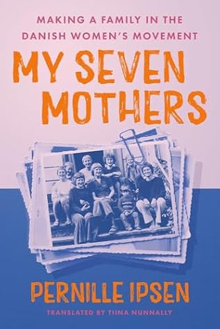 My Seven Mothers: Making a Family in the Danish Women's Movement