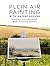 Plein Air Painting with Watercolours: A practical and inspirational guide to painting outdoors