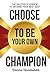 Choose to Be Your Own Champ...