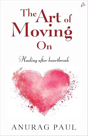 The Art of Moving On: Healing after Heartbreak