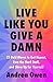 Live Like You Give a Damn: ...