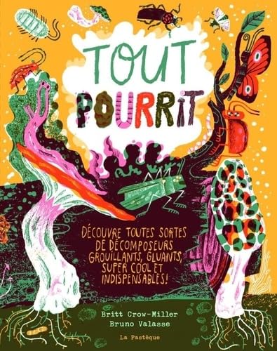 Tout pourrit: Découvre toutes sortes de décomposeurs grouillants, gluants, super cool et indispensables! (Hardcover)