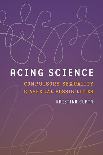 Acing Science: Compulsory Sexuality and Asexual Possibilities (Femisnist Technosciences)