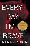 Every Day, I'm Brave: Cultivating Resilience to Gain Freedom from Fear