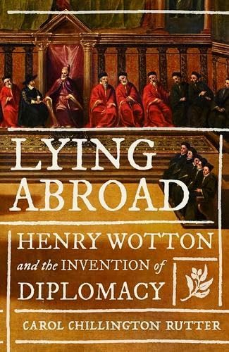 Lying Abroad: Henry Wotton and the Invention of Diplomacy (Hardcover)