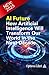 AI Future: How Artificial Intelligence Will Transform Our World in the Next Decade