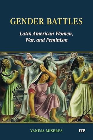 Gender Battles: Latin American Women, War, and Feminism