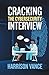 Cracking the Cybersecurity Interview: From Application to Advancement; Your Complete Guide to Breaking Into the Industry