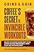 Grind & Gain: Coffee's Secret to Invincible Workouts: Unlock the science-backed way to use coffee for peak performance, sharp focus and faster recovery (Coffee Wellness & Science Series)